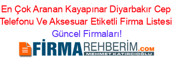 En+Çok+Aranan+Kayapınar+Diyarbakır+Cep+Telefonu+Ve+Aksesuar+Etiketli+Firma+Listesi Güncel+Firmaları!