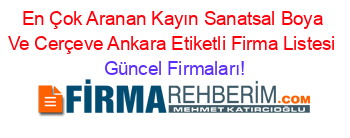 En+Çok+Aranan+Kayın+Sanatsal+Boya+Ve+Cerçeve+Ankara+Etiketli+Firma+Listesi Güncel+Firmaları!