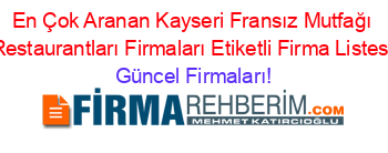 En+Çok+Aranan+Kayseri+Fransız+Mutfağı+Restaurantları+Firmaları+Etiketli+Firma+Listesi Güncel+Firmaları!