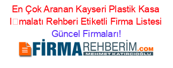 En+Çok+Aranan+Kayseri+Plastik+Kasa+İmalatı+Rehberi+Etiketli+Firma+Listesi Güncel+Firmaları!