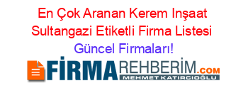 En+Çok+Aranan+Kerem+Inşaat+Sultangazi+Etiketli+Firma+Listesi Güncel+Firmaları!