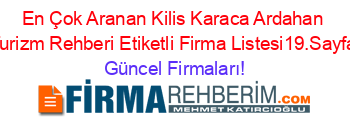 En+Çok+Aranan+Kilis+Karaca+Ardahan+Turizm+Rehberi+Etiketli+Firma+Listesi19.Sayfa Güncel+Firmaları!