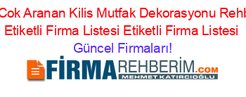 En+Cok+Aranan+Kilis+Mutfak+Dekorasyonu+Rehberi+Etiketli+Firma+Listesi+Etiketli+Firma+Listesi Güncel+Firmaları!