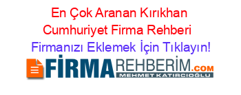 En+Çok+Aranan+Kırıkhan+Cumhuriyet+Firma+Rehberi+ Firmanızı+Eklemek+İçin+Tıklayın!