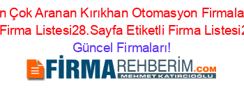 En+Çok+Aranan+Kırıkhan+Otomasyon+Firmaları+Etiketli+Firma+Listesi28.Sayfa+Etiketli+Firma+Listesi2.Sayfa Güncel+Firmaları!