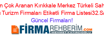 En+Çok+Aranan+Kırıkkale+Merkez+Türkeli+Sahil+Gülü+Turizm+Firmaları+Etiketli+Firma+Listesi32.Sayfa Güncel+Firmaları!