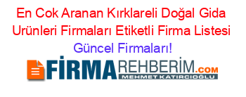 En+Cok+Aranan+Kırklareli+Doğal+Gida+Urünleri+Firmaları+Etiketli+Firma+Listesi Güncel+Firmaları!