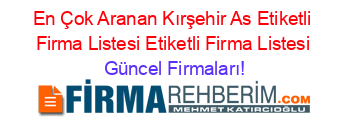En+Çok+Aranan+Kırşehir+As+Etiketli+Firma+Listesi+Etiketli+Firma+Listesi Güncel+Firmaları!