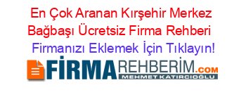 En+Çok+Aranan+Kırşehir+Merkez+Bağbaşı+Ücretsiz+Firma+Rehberi+ Firmanızı+Eklemek+İçin+Tıklayın!