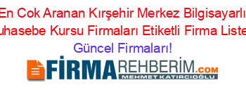 En+Cok+Aranan+Kırşehir+Merkez+Bilgisayarlı+Muhasebe+Kursu+Firmaları+Etiketli+Firma+Listesi Güncel+Firmaları!