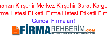 En+Cok+Aranan+Kırşehir+Merkez+Kırşehir+Sürat+Kargo+Subeleri+Etiketli+Firma+Listesi+Etiketli+Firma+Listesi+Etiketli+Firma+Listesi Güncel+Firmaları!