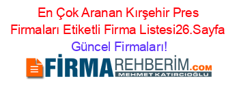 En+Çok+Aranan+Kırşehir+Pres+Firmaları+Etiketli+Firma+Listesi26.Sayfa Güncel+Firmaları!