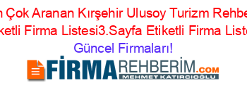 En+Çok+Aranan+Kırşehir+Ulusoy+Turizm+Rehberi+Etiketli+Firma+Listesi3.Sayfa+Etiketli+Firma+Listesi Güncel+Firmaları!