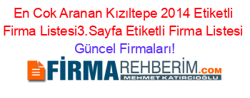 En+Cok+Aranan+Kızıltepe+2014+Etiketli+Firma+Listesi3.Sayfa+Etiketli+Firma+Listesi Güncel+Firmaları!