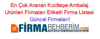 En+Çok+Aranan+Kızıltepe+Ambalaj+Urünleri+Firmaları+Etiketli+Firma+Listesi Güncel+Firmaları!