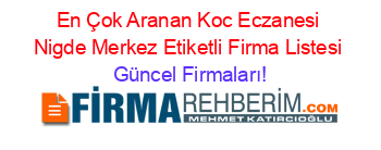 En+Çok+Aranan+Koc+Eczanesi+Nigde+Merkez+Etiketli+Firma+Listesi Güncel+Firmaları!