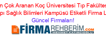 En+Çok+Aranan+Koç+Üniversitesi+Tıp+Fakültesi+Topkapı+Sağlık+Bilimleri+Kampüsü+Etiketli+Firma+Listesi Güncel+Firmaları!