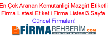 En+Çok+Aranan+Komutanligi+Mazgirt+Etiketli+Firma+Listesi+Etiketli+Firma+Listesi3.Sayfa Güncel+Firmaları!