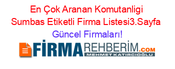 En+Çok+Aranan+Komutanligi+Sumbas+Etiketli+Firma+Listesi3.Sayfa Güncel+Firmaları!