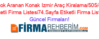 En+Cok+Aranan+Konak+Izmir+Araç+Kiralama/505/42/””+Etiketli+Firma+Listesi74.Sayfa+Etiketli+Firma+Listesi Güncel+Firmaları!