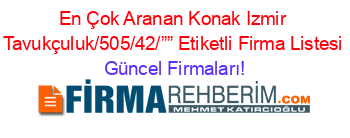 En+Çok+Aranan+Konak+Izmir+Tavukçuluk/505/42/””+Etiketli+Firma+Listesi Güncel+Firmaları!
