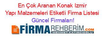 En+Çok+Aranan+Konak+Izmir+Yapı+Malzemeleri+Etiketli+Firma+Listesi Güncel+Firmaları!