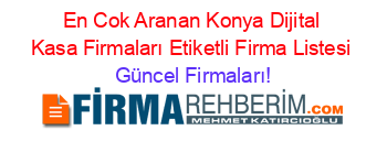 En+Cok+Aranan+Konya+Dijital+Kasa+Firmaları+Etiketli+Firma+Listesi Güncel+Firmaları!