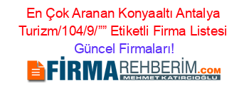En+Çok+Aranan+Konyaaltı+Antalya+Turizm/104/9/””+Etiketli+Firma+Listesi Güncel+Firmaları!