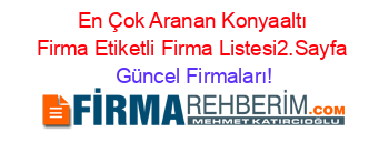 En+Çok+Aranan+Konyaaltı+Firma+Etiketli+Firma+Listesi2.Sayfa Güncel+Firmaları!