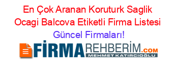 En+Çok+Aranan+Koruturk+Saglik+Ocagi+Balcova+Etiketli+Firma+Listesi Güncel+Firmaları!