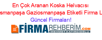 En+Çok+Aranan+Koska+Helvacısı+Gaziosmanpaşa+Gaziosmanpaşa+Etiketli+Firma+Listesi Güncel+Firmaları!