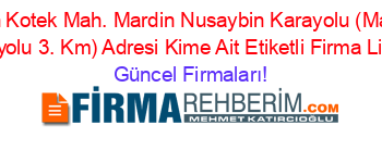 En+Çok+Aranan+Kotek+Mah.+Mardin+Nusaybin+Karayolu+(Mardin+Nusaybin+Karayolu+3.+Km)+Adresi+Kime+Ait+Etiketli+Firma+Listesi Güncel+Firmaları!