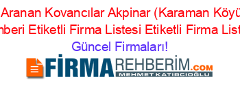 En+Cok+Aranan+Kovancılar+Akpinar+(Karaman+Köyü)+Firma+Rehberi+Etiketli+Firma+Listesi+Etiketli+Firma+Listesi Güncel+Firmaları!