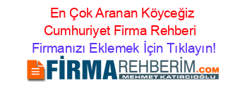 En+Çok+Aranan+Köyceğiz+Cumhuriyet+Firma+Rehberi+ Firmanızı+Eklemek+İçin+Tıklayın!
