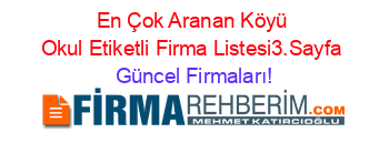 En+Çok+Aranan+Köyü+Okul+Etiketli+Firma+Listesi3.Sayfa Güncel+Firmaları!