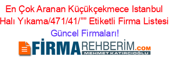 En+Çok+Aranan+Küçükçekmece+Istanbul+Halı+Yıkama/471/41/””+Etiketli+Firma+Listesi Güncel+Firmaları!