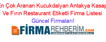 En+Çok+Aranan+Kucukdalyan+Antakya+Kasap+Ve+Fırın+Restaurant+Etiketli+Firma+Listesi Güncel+Firmaları!