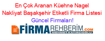 En+Çok+Aranan+Küehne+Nagel+Nakliyat+Başakşehir+Etiketli+Firma+Listesi Güncel+Firmaları!
