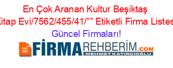 En+Çok+Aranan+Kultur+Beşiktaş+Kitap+Evi/7562/455/41/””+Etiketli+Firma+Listesi Güncel+Firmaları!