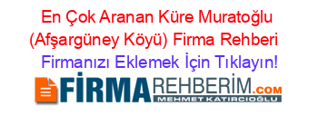 En+Çok+Aranan+Küre+Muratoğlu+(Afşargüney+Köyü)+Firma+Rehberi+ Firmanızı+Eklemek+İçin+Tıklayın!
