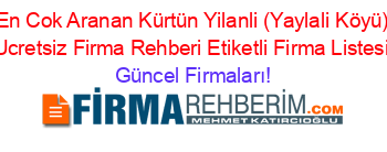 En+Cok+Aranan+Kürtün+Yilanli+(Yaylali+Köyü)+Ucretsiz+Firma+Rehberi+Etiketli+Firma+Listesi Güncel+Firmaları!