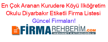 En+Çok+Aranan+Kurudere+Köyü+Ilköğretim+Okulu+Diyarbakır+Etiketli+Firma+Listesi Güncel+Firmaları!