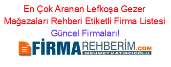 En+Çok+Aranan+Lefkoşa+Gezer+Mağazaları+Rehberi+Etiketli+Firma+Listesi Güncel+Firmaları!