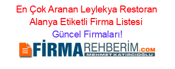 En+Çok+Aranan+Leylekya+Restoran+Alanya+Etiketli+Firma+Listesi Güncel+Firmaları!