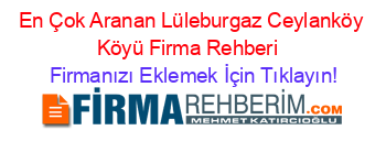 En+Çok+Aranan+Lüleburgaz+Ceylanköy+Köyü+Firma+Rehberi+ Firmanızı+Eklemek+İçin+Tıklayın!