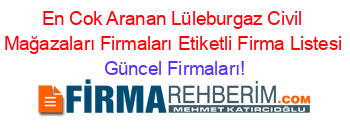 En+Cok+Aranan+Lüleburgaz+Civil+Mağazaları+Firmaları+Etiketli+Firma+Listesi Güncel+Firmaları!