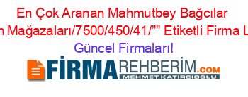 En+Çok+Aranan+Mahmutbey+Bağcılar+Tergan+Mağazaları/7500/450/41/””+Etiketli+Firma+Listesi Güncel+Firmaları!