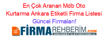 En+Çok+Aranan+Mdb+Oto+Kurtarma+Ankara+Etiketli+Firma+Listesi Güncel+Firmaları!