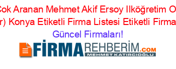En+Çok+Aranan+Mehmet+Akif+Ersoy+Ilköğretim+Okulu+(Akşehir)+Konya+Etiketli+Firma+Listesi+Etiketli+Firma+Listesi Güncel+Firmaları!