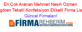 En+Çok+Aranan+Mehmet+Nesih+Ozmen+Güngören+Tekstil+Konfeksiyon+Etiketli+Firma+Listesi Güncel+Firmaları!
